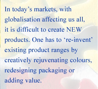 Creating NEW products, by re-inventing existing ranges to rejuvenate and add value